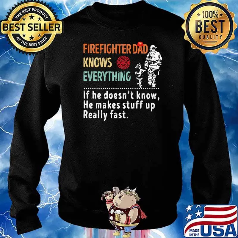 Firefighter Dad Knows Everything If He Doesn't Know He Makes Stuff Up Really Fast Shirt Sweater