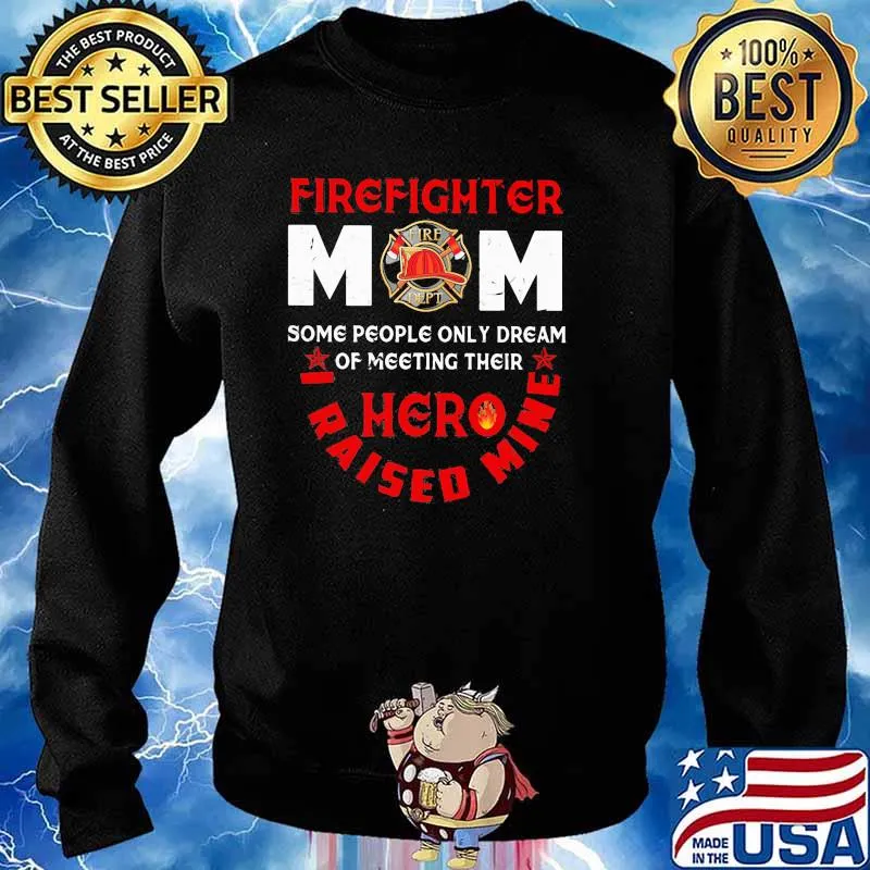Firefighter mom Some People Only Dream Of Meeting Their Hero I Raised Mine Shirt Sweater