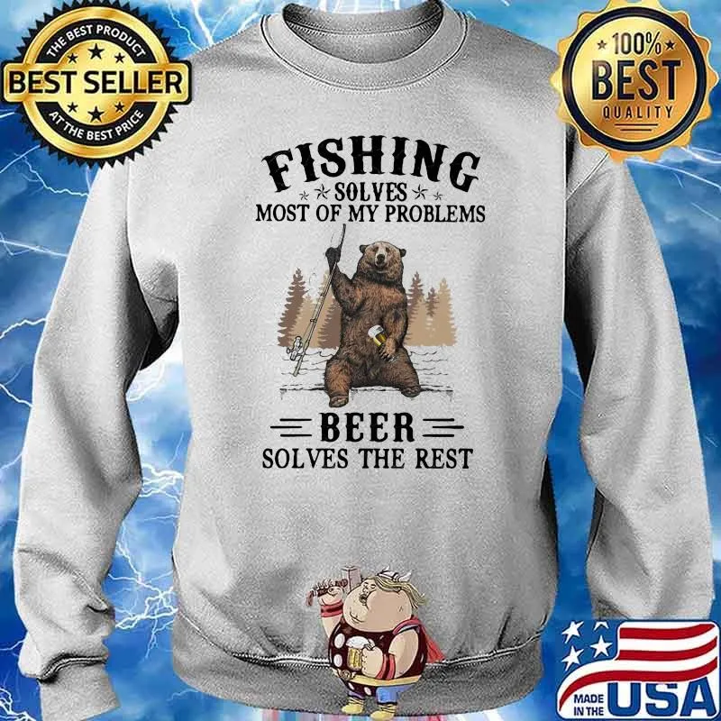 Fishing Solves Most Of My Problems Beer Solves The Rest Bear Shirt Sweater