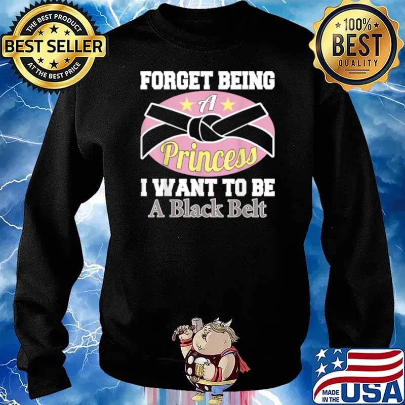 Forget Being a Princess I Want to Be a Black Belt Shirt Sweater