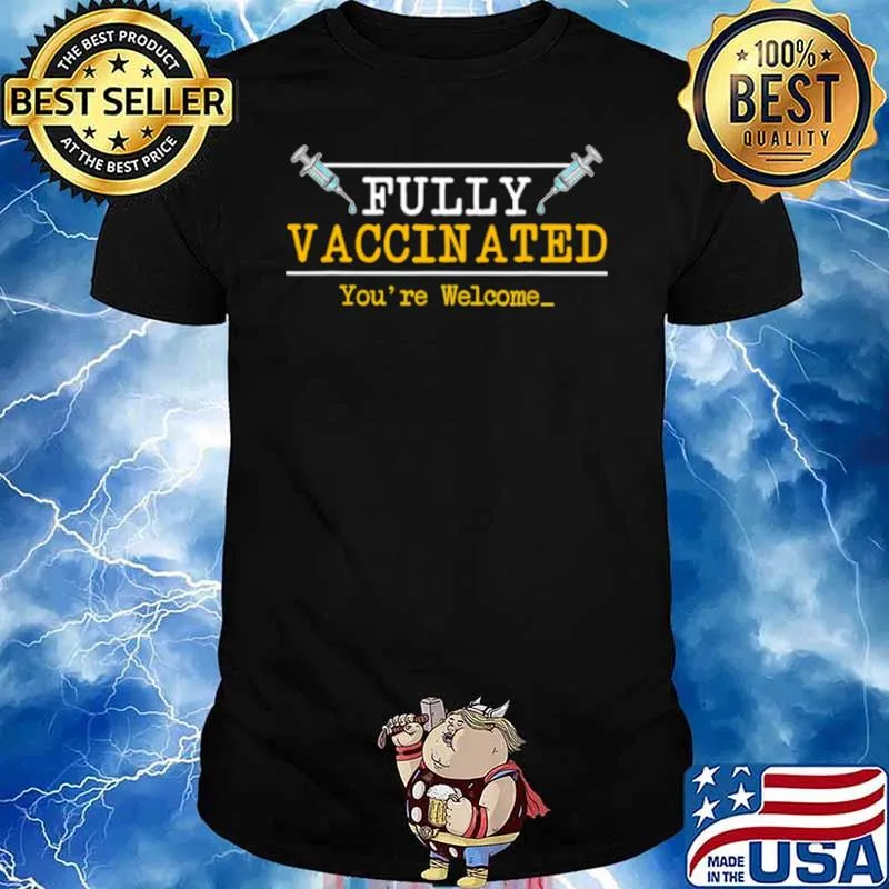 Fully Vaccinated You’re Welcome 2021 shirt