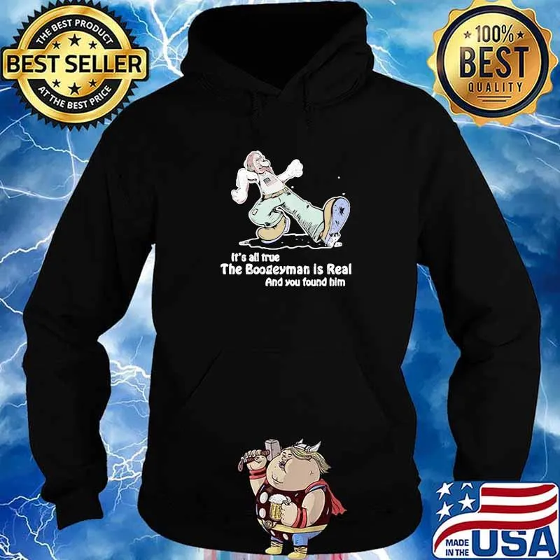 Geartalent It's All True The Boogeyman Is Real Black And You Found Him Shirt Hoodie