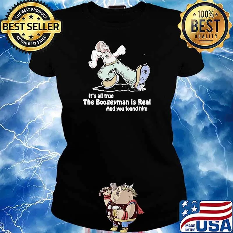 Geartalent It's All True The Boogeyman Is Real Black And You Found Him Shirt Ladies tee