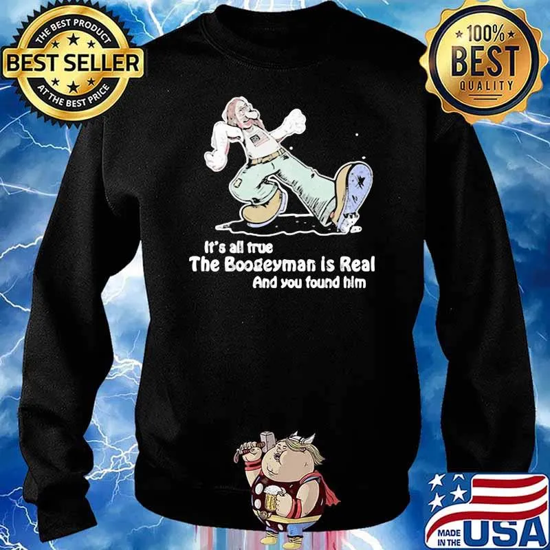 Geartalent It's All True The Boogeyman Is Real Black And You Found Him Shirt Sweater