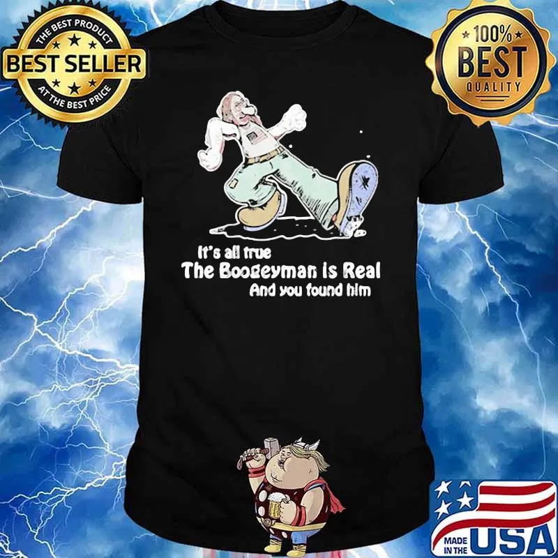 Geartalent It's All True The Boogeyman Is Real Black And You Found Him Shirt