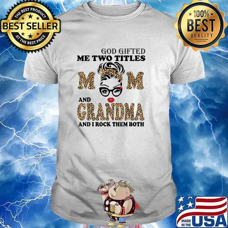 God Gifted Me Two Titles Mom And Grandma And I Rock Them Both Leopard Shirt