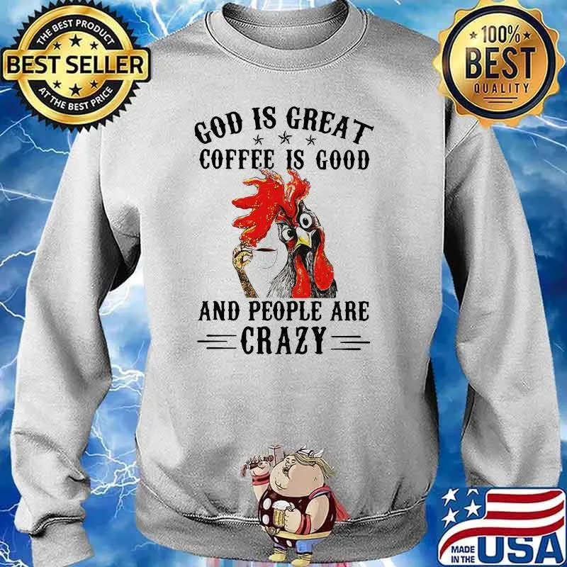 God IS Great Coffee Is Good And PEople Are Crazy Chicken Shirt Sweater