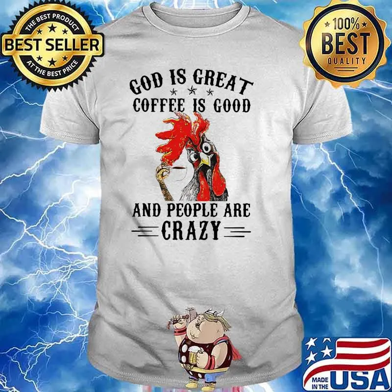 God IS Great Coffee Is Good And PEople Are Crazy Chicken Shirt