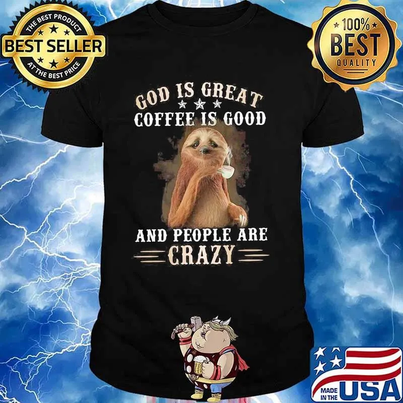 God Is Great Coffee Is Good And People Are Crazy Sloth Shirt