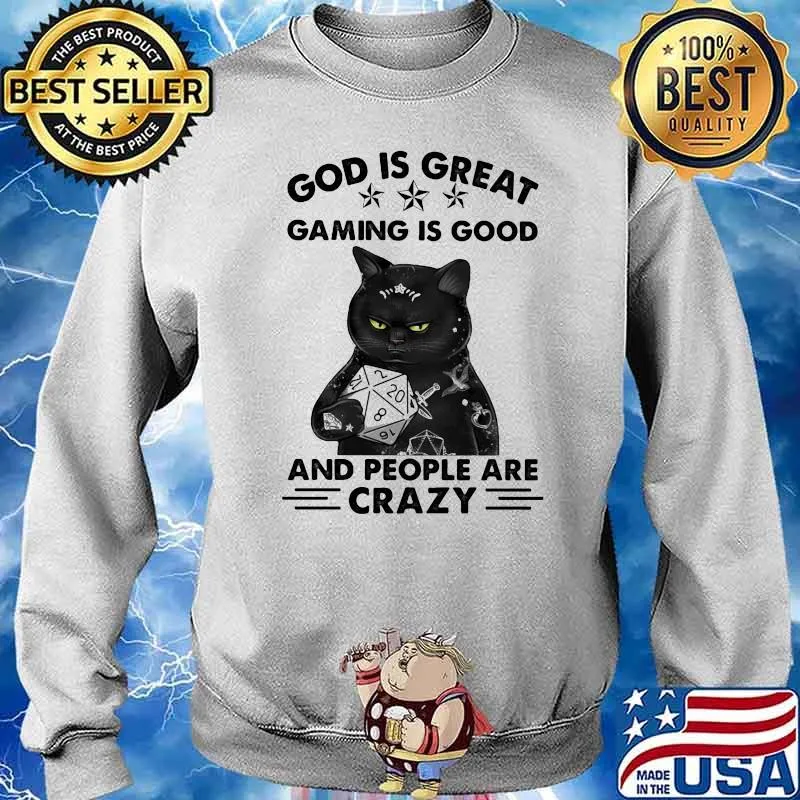 God Is Great Gaming Is Good And People Are Crazy Cat Shirt Sweater