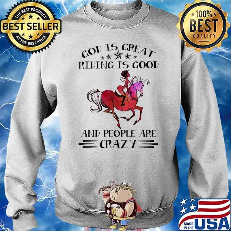 God Is Great Riding Is Good And People Are Crazy Horse Shirt Sweater