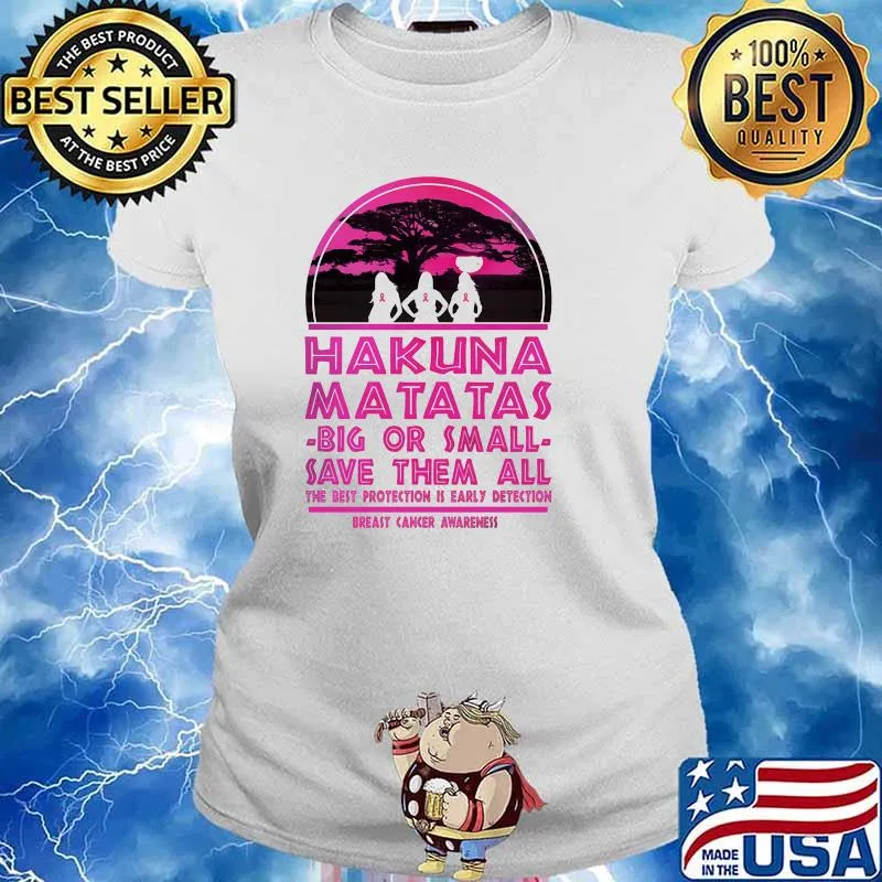 Hakuna Matatas Big Or Small Save Them All The Best Protection Is Early Detection Breast Cancer Awareness Shirt Ladies tee