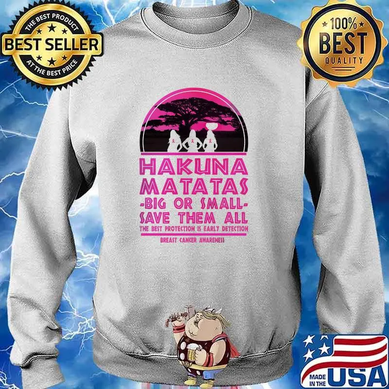 Hakuna Matatas Big Or Small Save Them All The Best Protection Is Early Detection Breast Cancer Awareness Shirt Sweater