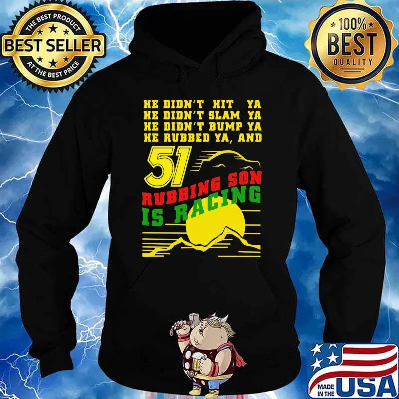 He Didn’t Slam Into Ya He Didn’t Bump Ya He Didn’t Nudge Ya He Rubbed Ya And Rubbing Son Is Racing Shirt Sunset Shirt Hoodie