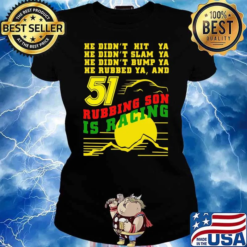 He Didn’t Slam Into Ya He Didn’t Bump Ya He Didn’t Nudge Ya He Rubbed Ya And Rubbing Son Is Racing Shirt Sunset Shirt Ladies tee