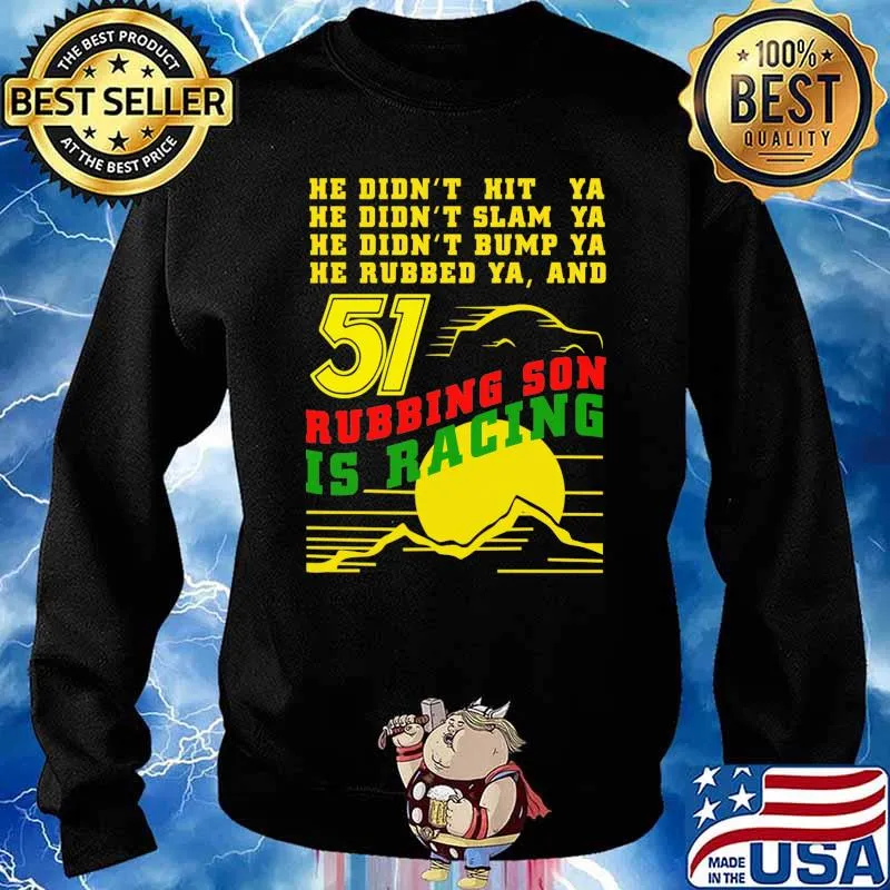 He Didn’t Slam Into Ya He Didn’t Bump Ya He Didn’t Nudge Ya He Rubbed Ya And Rubbing Son Is Racing Shirt Sunset Shirt Sweater