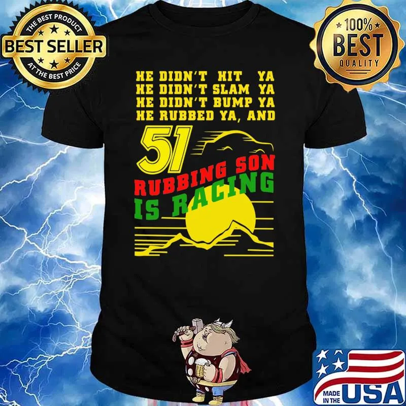 He Didn’t Slam Into Ya He Didn’t Bump Ya He Didn’t Nudge Ya He Rubbed Ya And Rubbing Son Is Racing Shirt Sunset Shirt