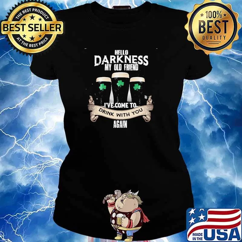Hello Darkness My Olf Friend Ive Come To drink With You Again Lucky St Patricks day Shirt Ladies tee