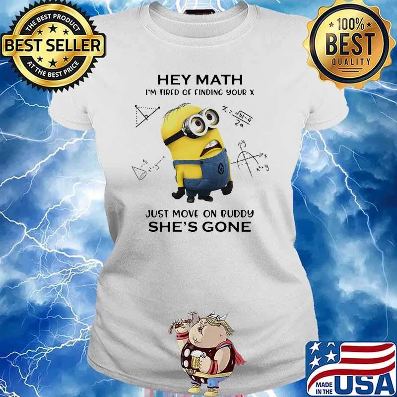 Hey Math Im Tired Of Finding Your X Just Move On Buddy Shes Gone Minion Shirt Ladies tee
