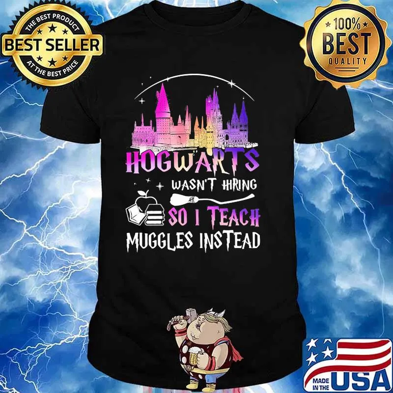 Hogwarts Wasn’t Hiring So I Teach Muggles Instead Disney Witch Shirt