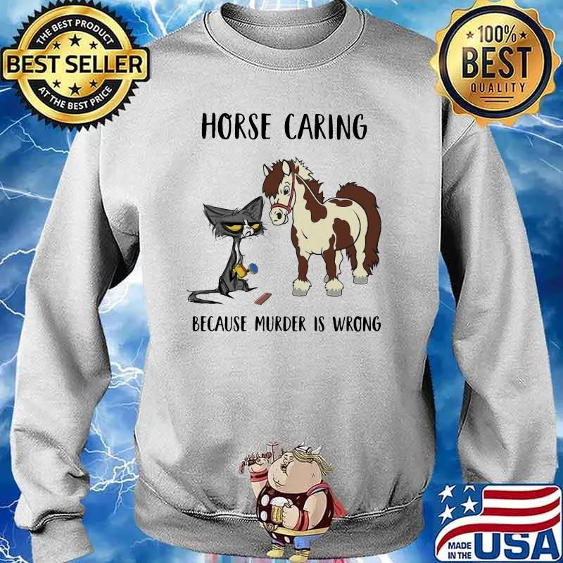 Horse Caring Because Murder Is Wrong Cat And Horse Shirt Sweater