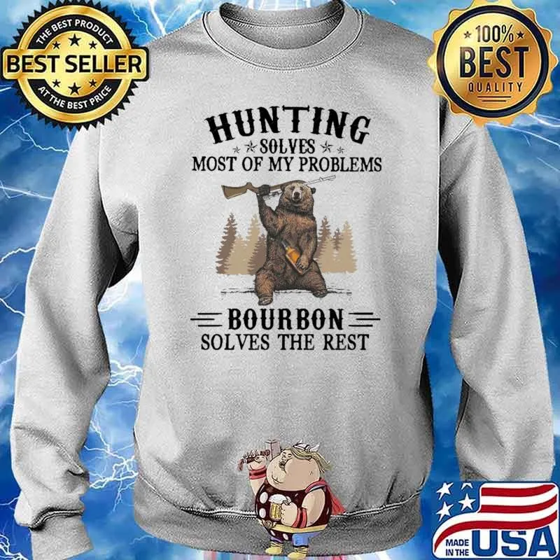 Hunting Solves Most Of My Problems Bourbon Solves The Rest Bear Shirt Sweater
