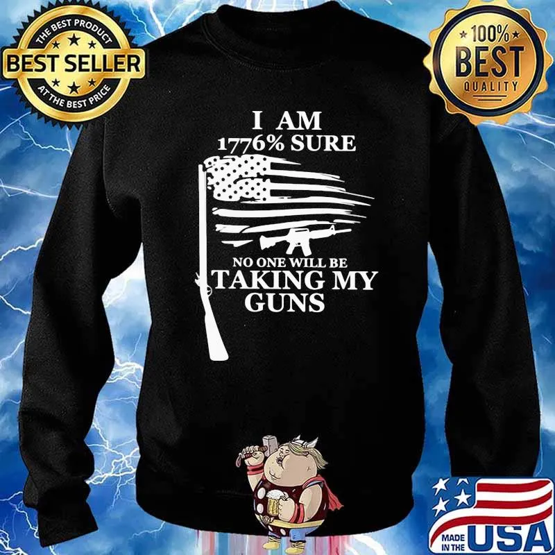 I Am 1776% Sure No One Will Be Taking My Guns American Flag Shirt Sweater