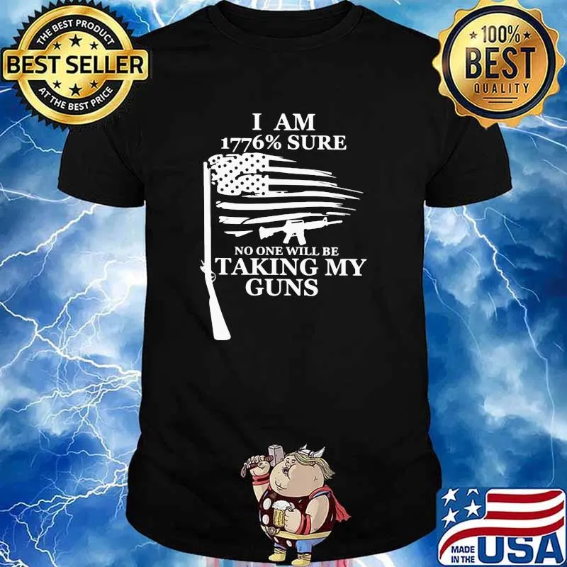 I Am 1776 Sure No one will be taking my guns Shirt