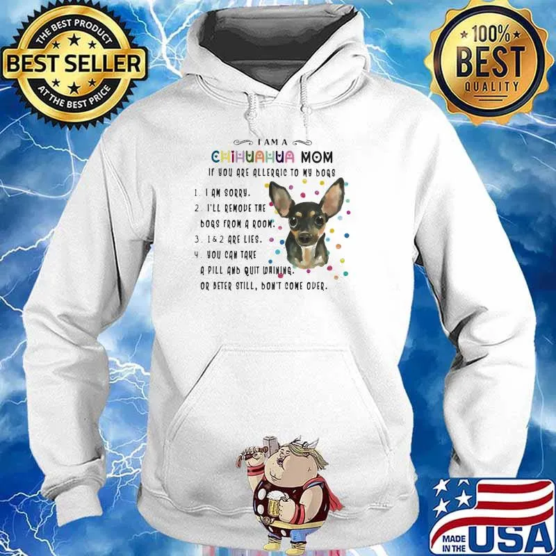 I Am A Chihuahua Mom If You Are Allergic To My Dog Shirt Hoodie