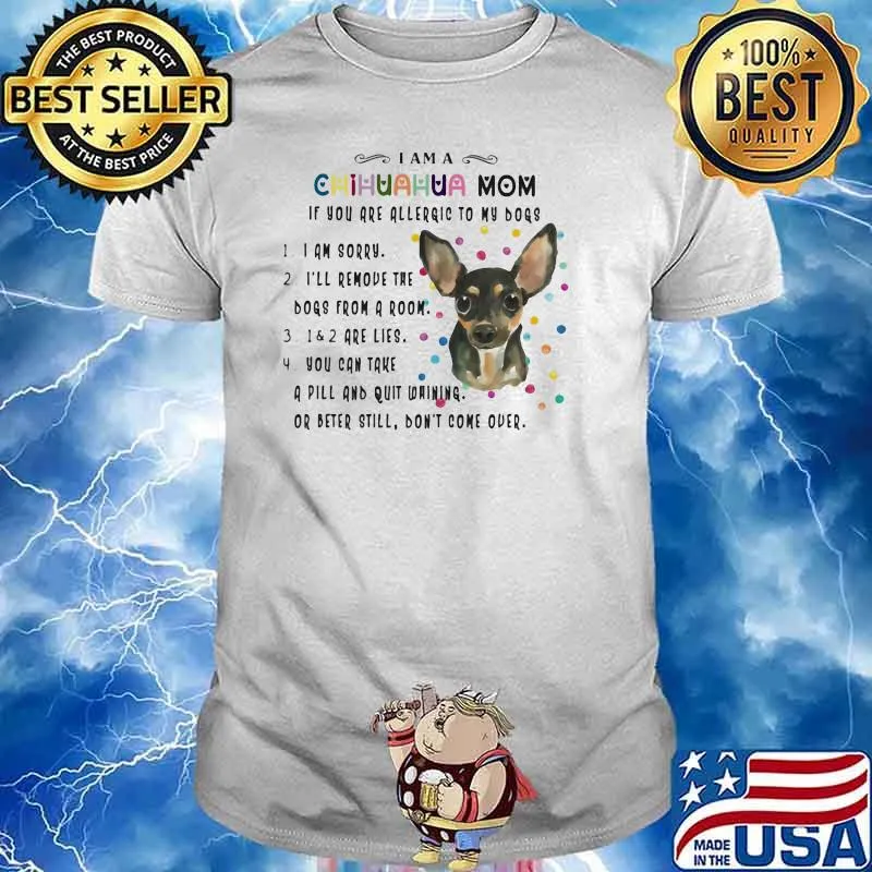 I Am A Chihuahua Mom If You Are Allergic To My Dog Shirt