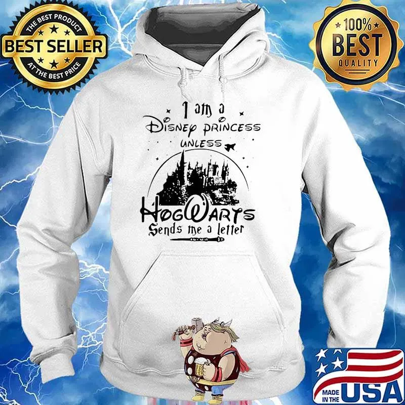 I Am A Disney Princess Unless Hogwarts Sends Me A Letter Shirt Hoodie