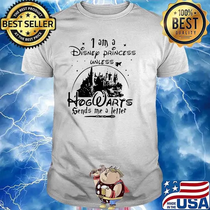 I Am A Disney Princess Unless Hogwarts Sends Me A Letter Shirt
