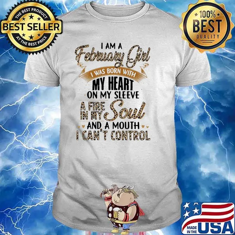 I Am A February Girl I Was Born With My Heart A Fire In My Soul And A Mouth I Can't Control Lepoard Shirt