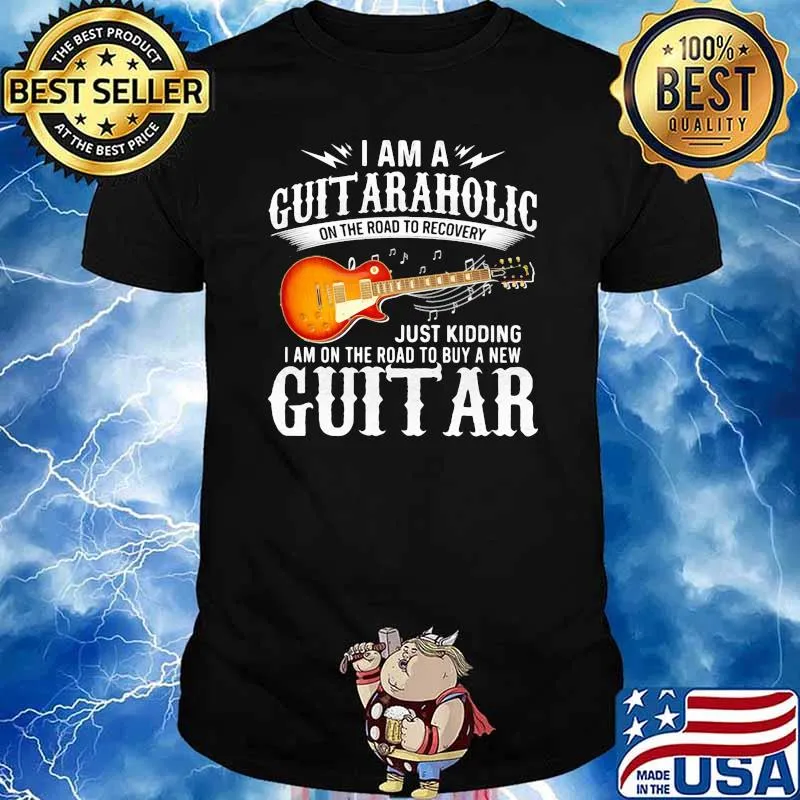I Am A Guitaraholic Just Kidding I Am On The Road To Buy A New Guitar Shirt