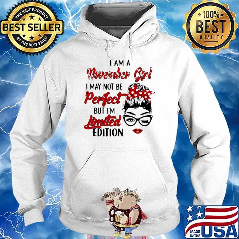 I am a November Girl I May Not Perfect But I’m Limitied Edition Shirt Hoodie
