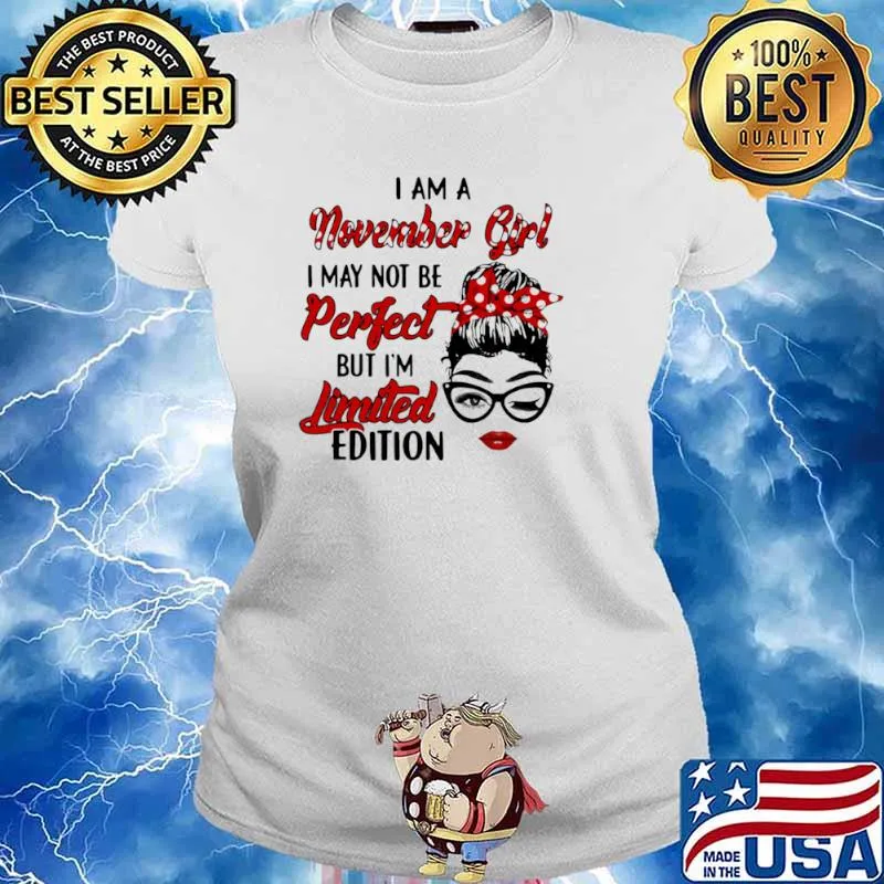 I am a November Girl I May Not Perfect But I’m Limitied Edition Shirt Ladies tee