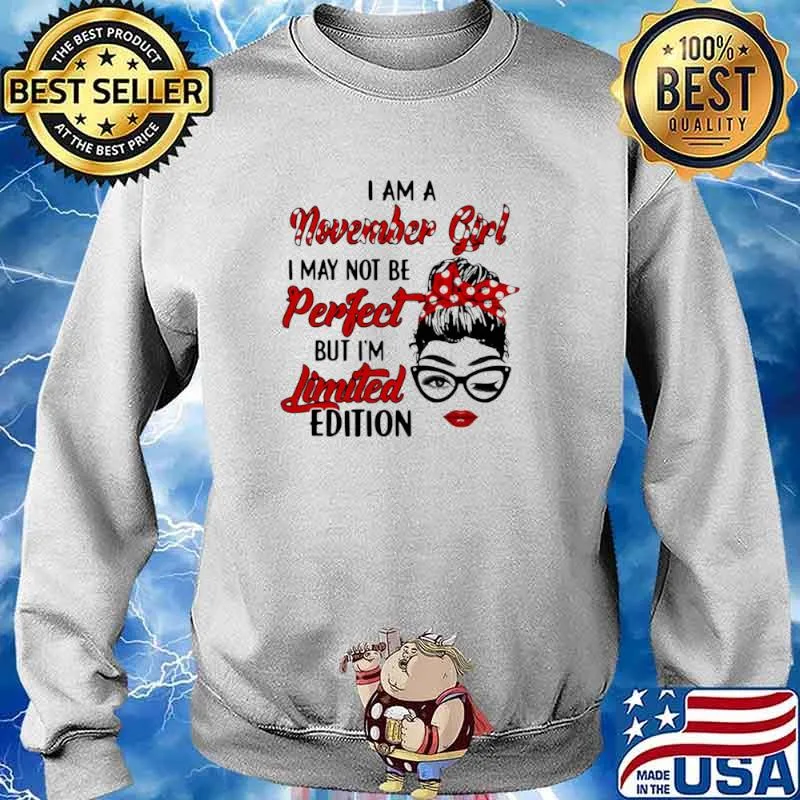 I am a November Girl I May Not Perfect But I’m Limitied Edition Shirt Sweater