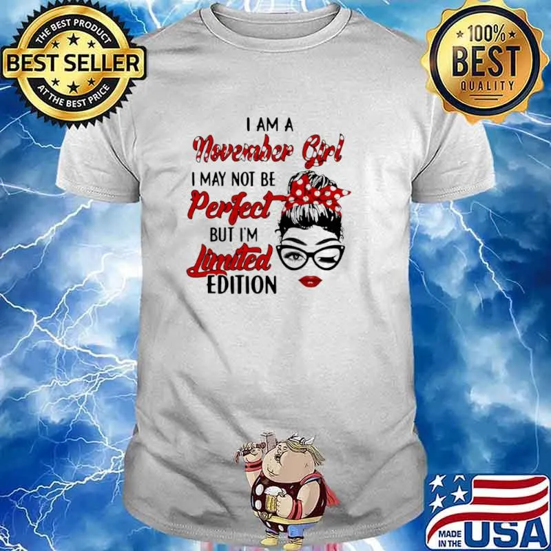 I am a November Girl I May Not Perfect But I’m Limitied Edition Shirt