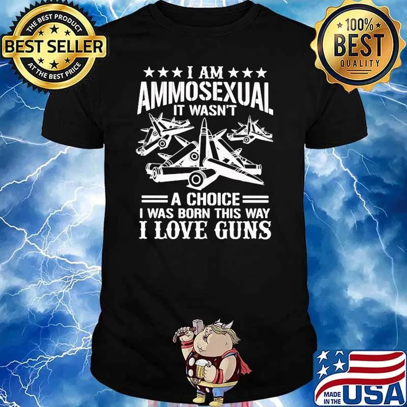 I Am Ammosexual It Wasn't A Choice I Was Born This Way I Love Guns Shirt