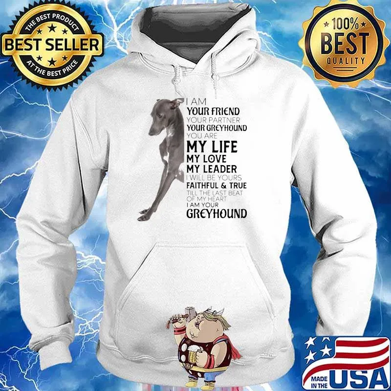 I Am Your Friend Your Partner Your Greyhound You Are My Life My Love My Leader I Will Be Yours Faithful True Till The Last Beat Of My Heart I Am Your Greyhound Dog Shirt Hoodie
