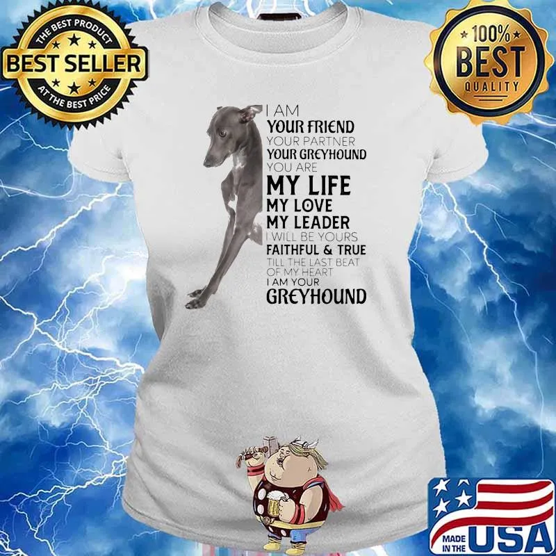 I Am Your Friend Your Partner Your Greyhound You Are My Life My Love My Leader I Will Be Yours Faithful True Till The Last Beat Of My Heart I Am Your Greyhound Dog Shirt Ladies tee
