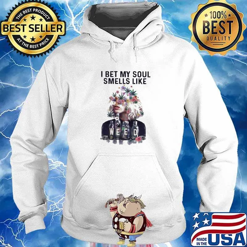 I Bet My Soul Smells Like Weed Flower Girl Shirt Hoodie