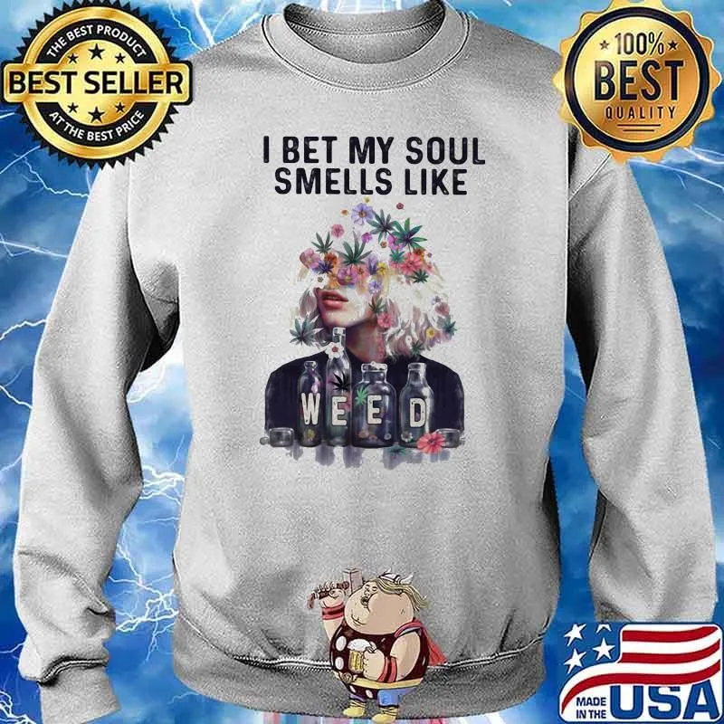 I Bet My Soul Smells Like Weed Flower Girl Shirt Sweater