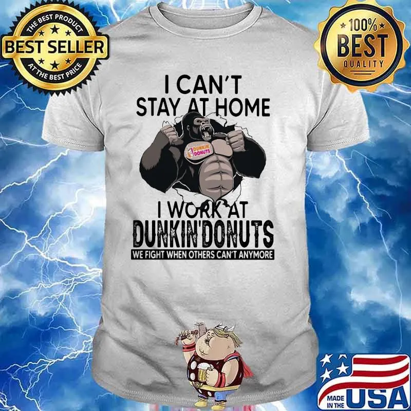 I Can’t Stay At Home I Work At Dunkin Donuts We Fight When Others Cant Anymore Bigfoot Shirt