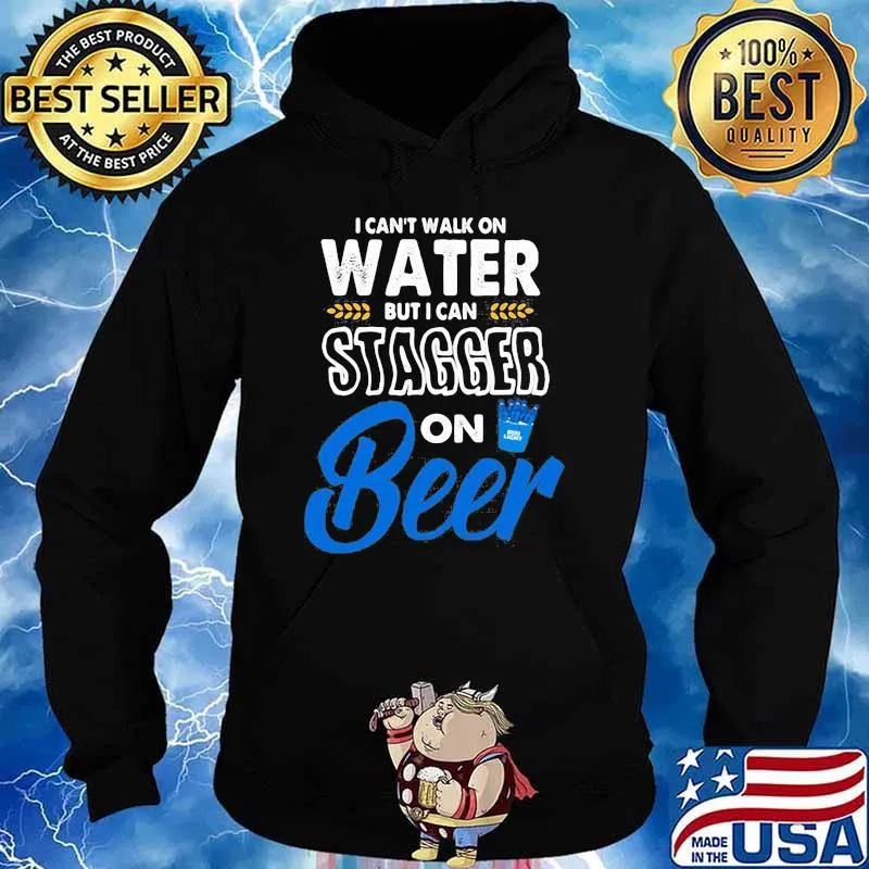 I Cant Walk On Water But I Can Stagger On Beer Bub Light Shirt Hoodie