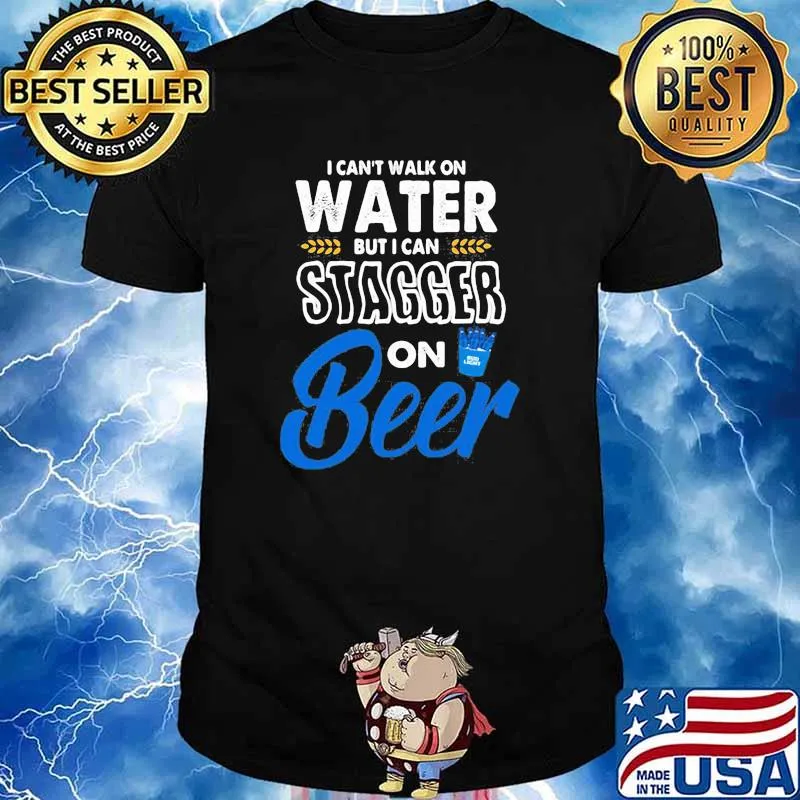 I Cant Walk On Water But I Can Stagger On Beer Bub Light Shirt
