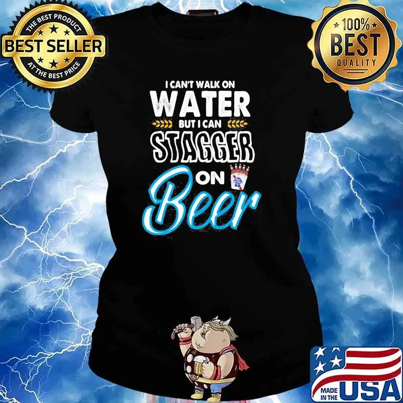 I Cant Walk On Water But I Can Stagger On Beer Shirt Ladies tee