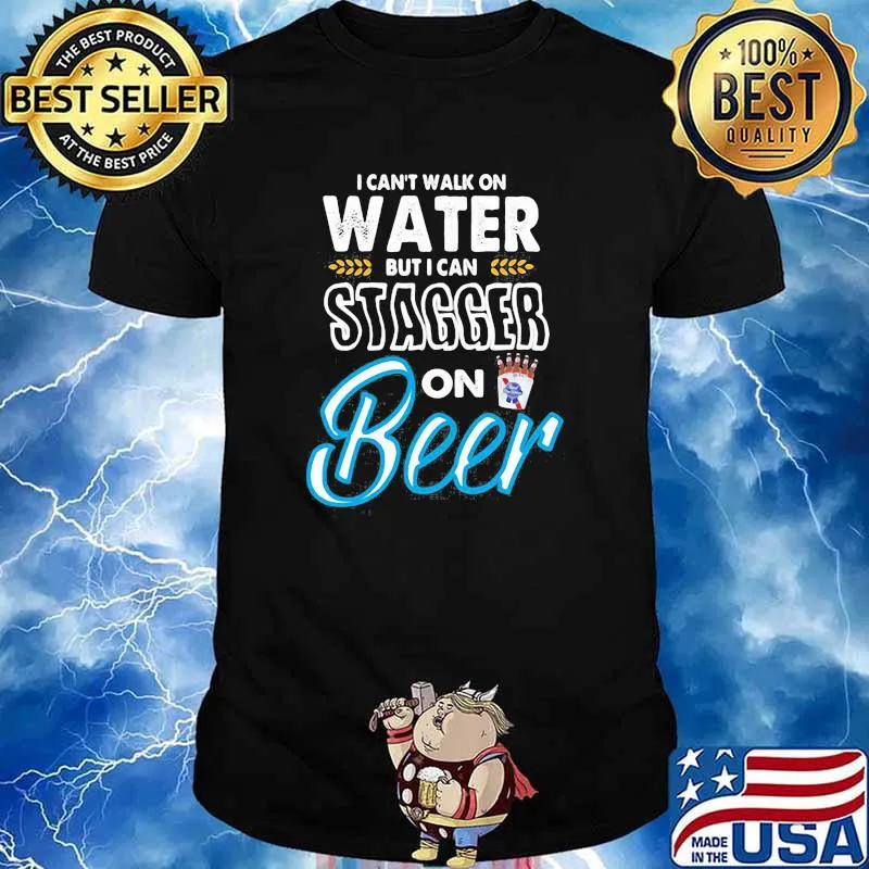 I Cant Walk On Water But I Can Stagger On Beer Shirt