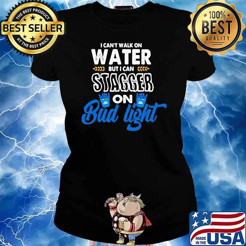 I Can’t Walk On Water But I Can Stagger On Bud Light Shirt Ladies tee
