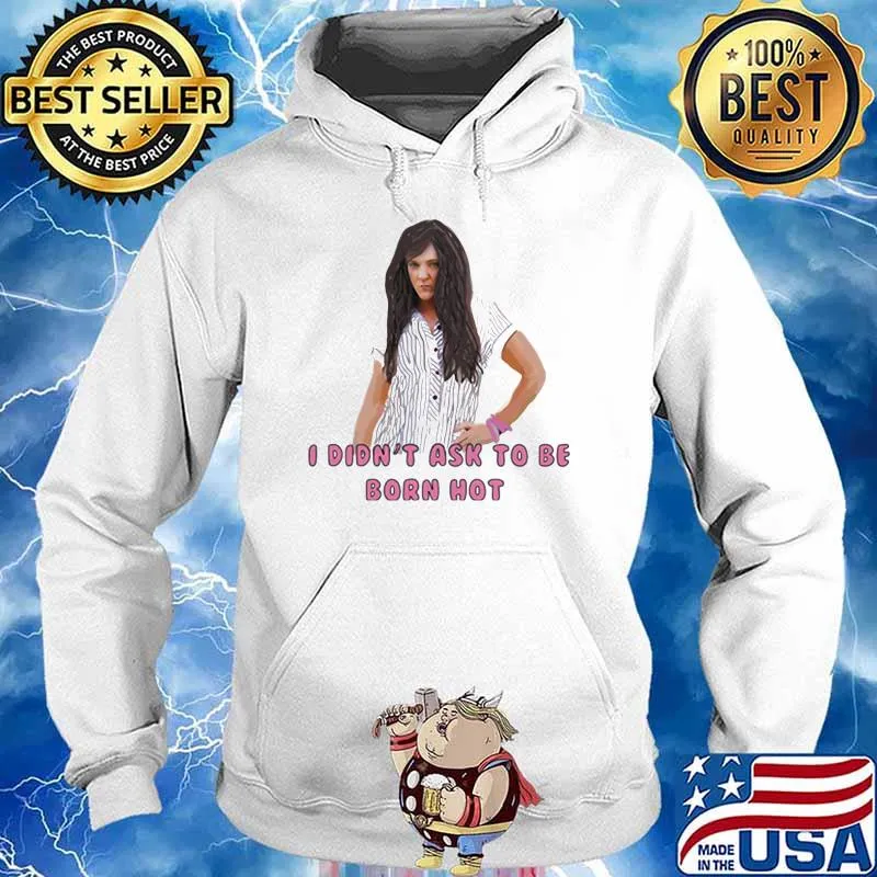 I Didn’t Ask To Be Born Hot Ladies Shirt Hoodie